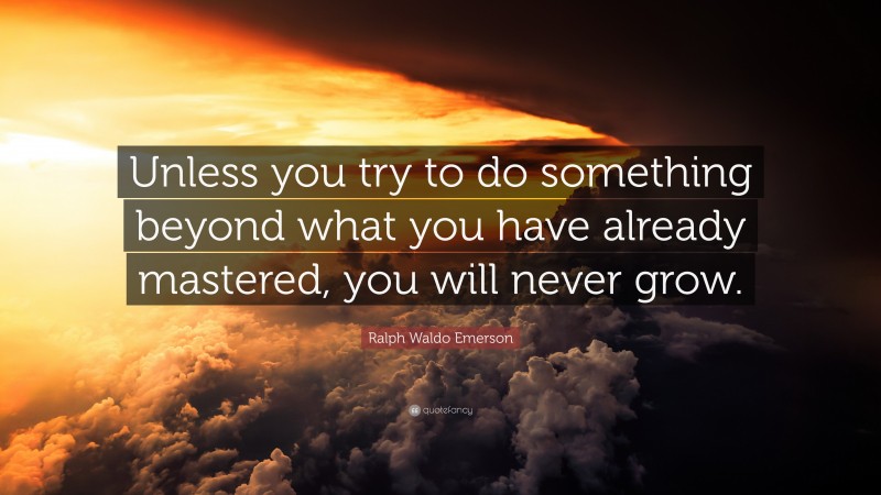 Ralph Waldo Emerson Quote: “Unless you try to do something beyond what ...