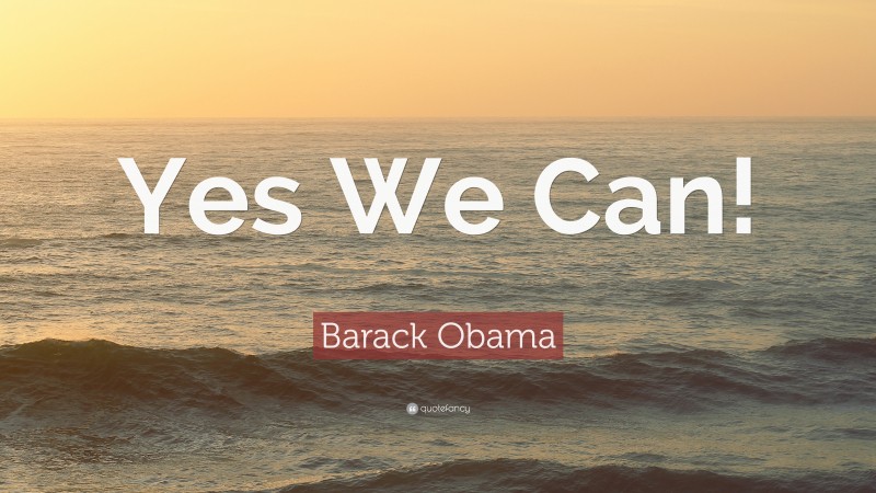 Barack Obama Quote: “Yes We Can!”