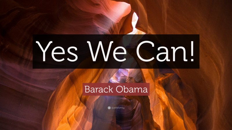 Barack Obama Quote: “Yes We Can!”