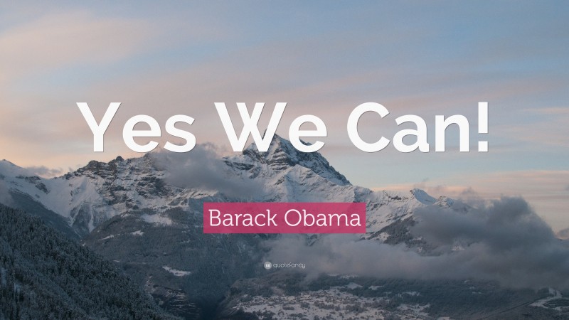 Barack Obama Quote: “Yes We Can!”