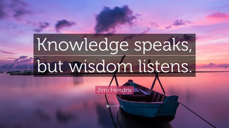 Jimi Hendrix Quote: “Knowledge speaks, but wisdom listens.”