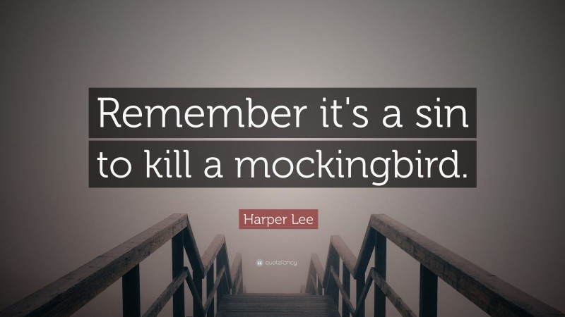 Harper Lee Quote: “Remember it's a sin to kill a mockingbird.”