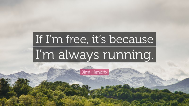 Jimi Hendrix Quote: “If I’m free, it’s because I’m always running.”