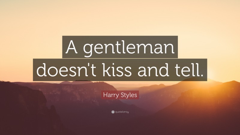 Harry Styles Quote: “A gentleman doesn't kiss and tell.”