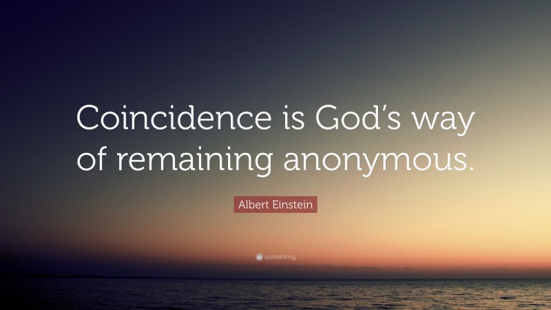 Albert Einstein Quote: “Coincidence is God’s way of remaining anonymous.”
