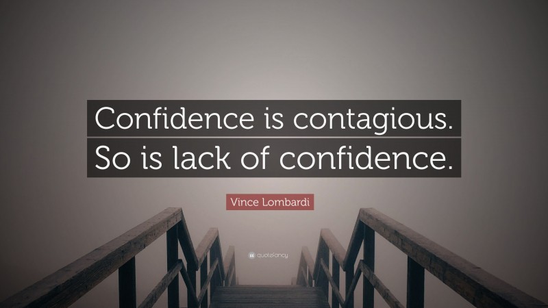 Vince Lombardi Quote: “Confidence is contagious. So is lack of confidence.”