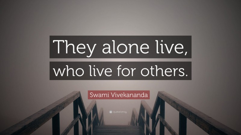 Swami Vivekananda Quote: “They alone live, who live for others.”