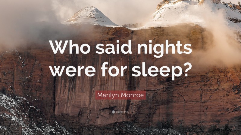 Marilyn Monroe Quote: “Who said nights were for sleep?”