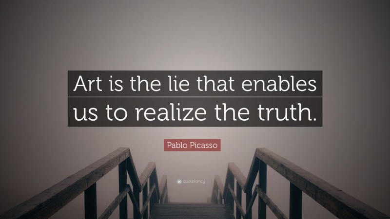 Pablo Picasso Quote “art Is The Lie That Enables Us To Realize The Truth” 9885