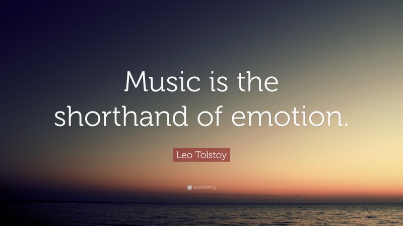 Leo Tolstoy Quote: “Music is the shorthand of emotion.”
