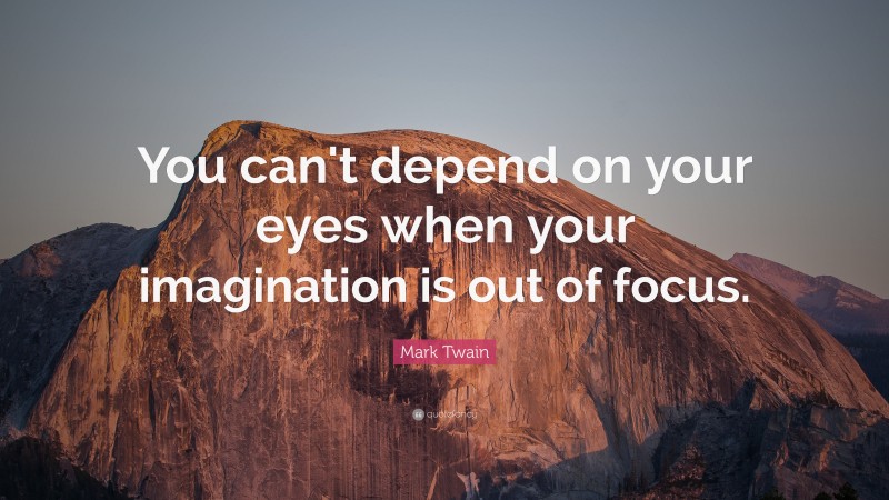 Mark Twain Quote: “You can't depend on your eyes when your imagination is out of focus.”