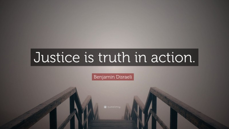 Benjamin Disraeli Quote: “Justice is truth in action.”