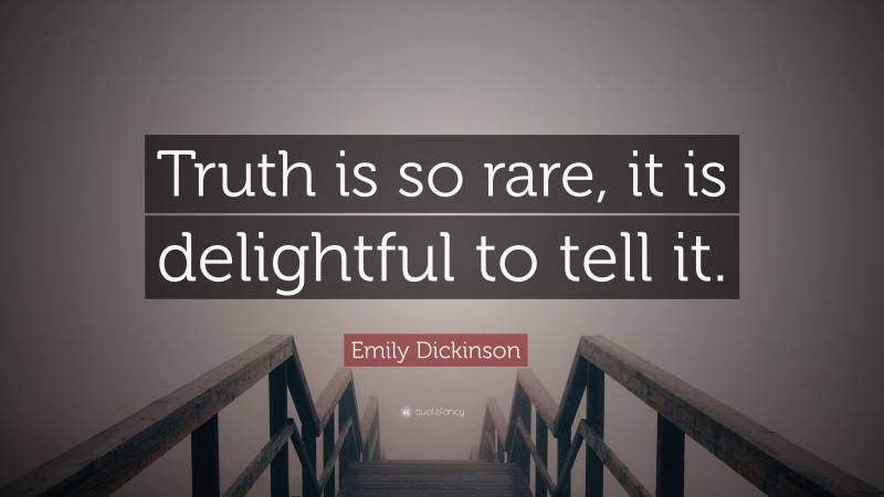 Emily Dickinson Quote: “Truth is so rare, it is delightful to tell it.”