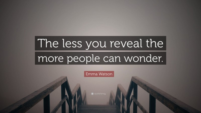 Emma Watson Quote: “The less you reveal the more people can wonder.”