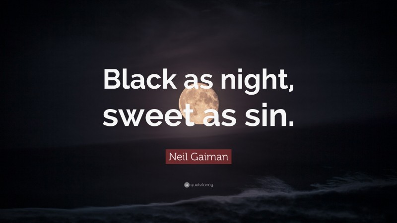 Neil Gaiman Quote: “Black as night, sweet as sin.”