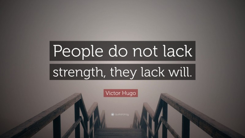 Victor Hugo Quote: “People do not lack strength, they lack will.”