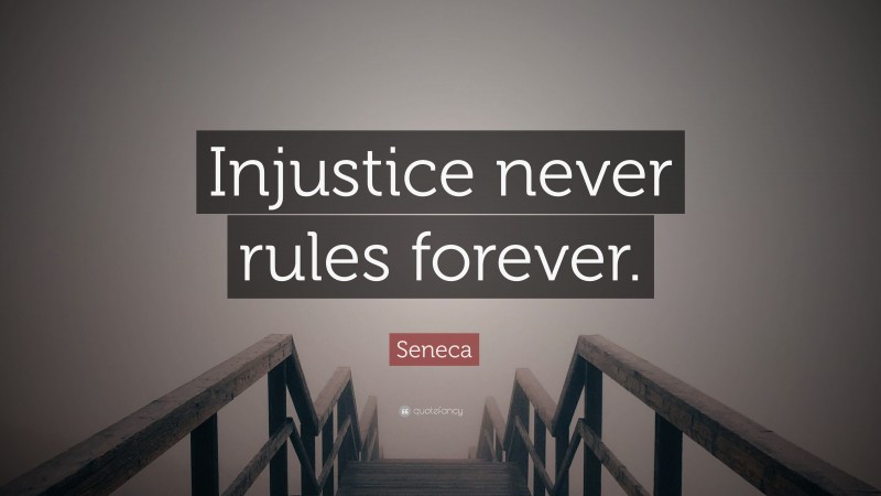 Seneca Quote: “Injustice never rules forever.”