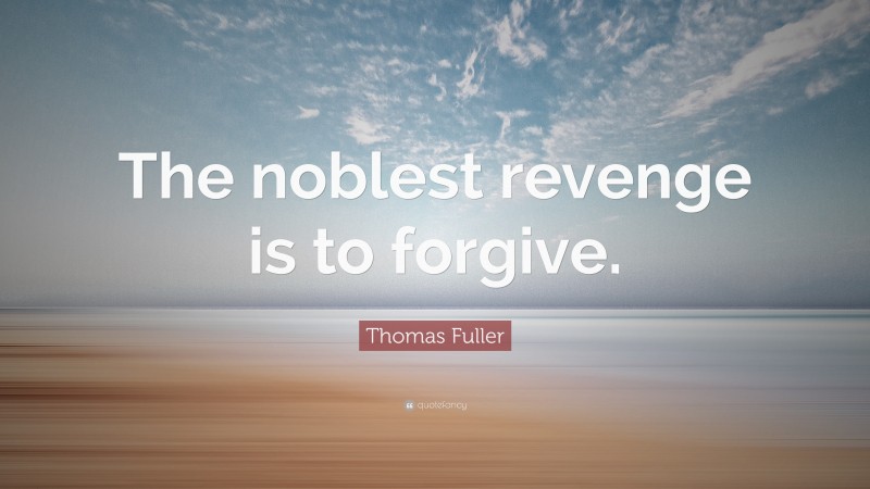 Thomas Fuller Quote: “The noblest revenge is to forgive.”