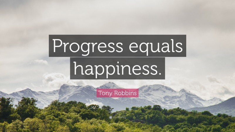 Tony Robbins Quote: “Progress equals happiness.”
