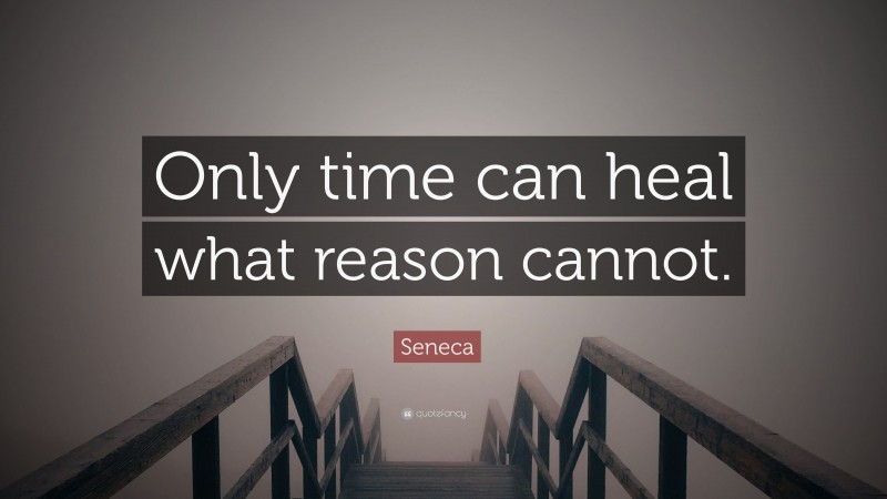 Seneca Quote: “Only time can heal what reason cannot.”