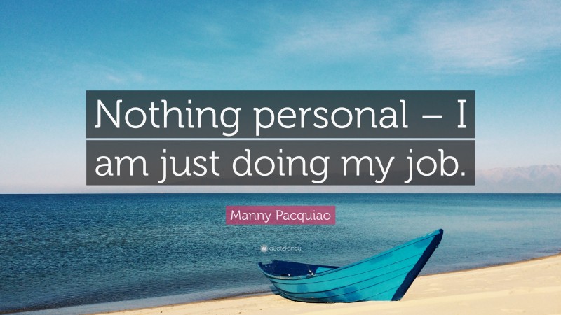 Manny Pacquiao Quote: “Nothing personal – I am just doing my job.”