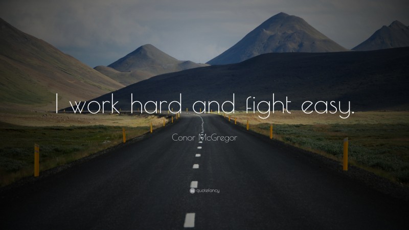 Conor McGregor Quote: “I work hard and fight easy.”
