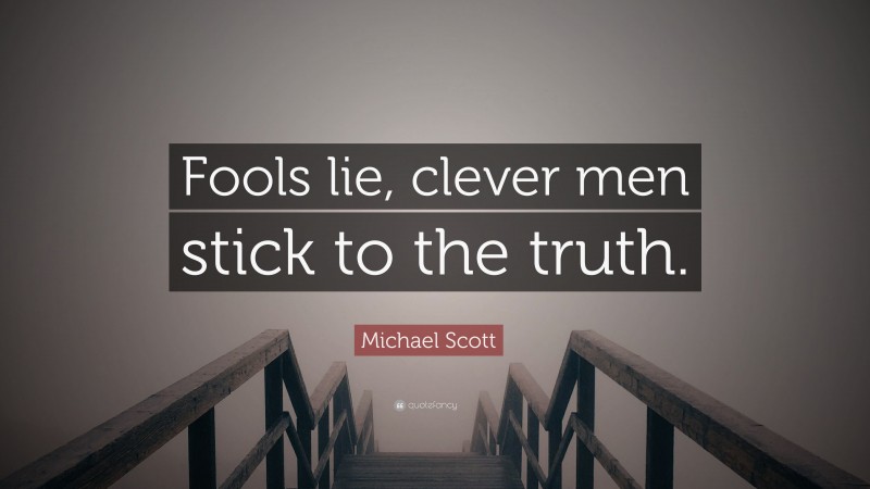 Michael Scott Quote: “Fools lie, clever men stick to the truth.”