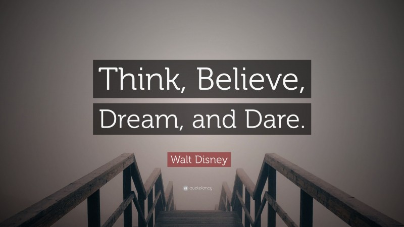 Walt Disney Quote: “Think, Believe, Dream, and Dare.”