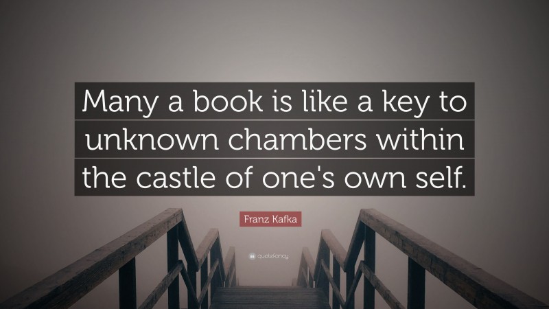 Franz Kafka Quote: “Many a book is like a key to unknown chambers within the castle of one's own self.”