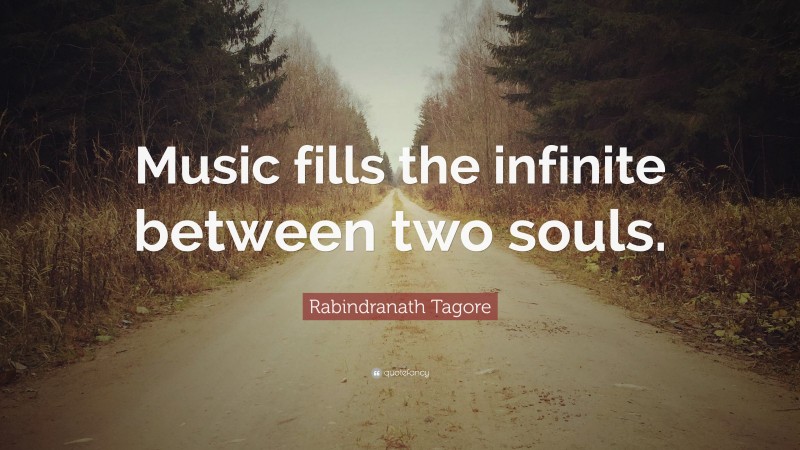 Rabindranath Tagore Quote: “Music fills the infinite between two souls.”