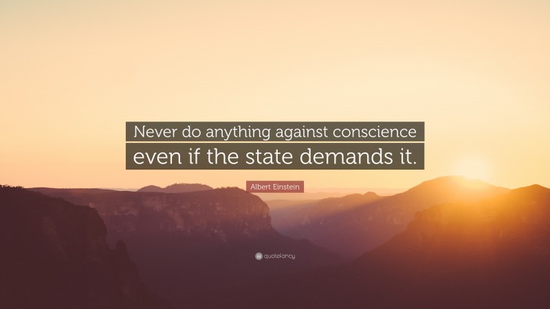 Albert Einstein Quote: “Never do anything against conscience even if ...