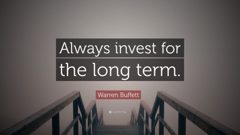 Warren Buffett Quote: “Always invest for the long term.”