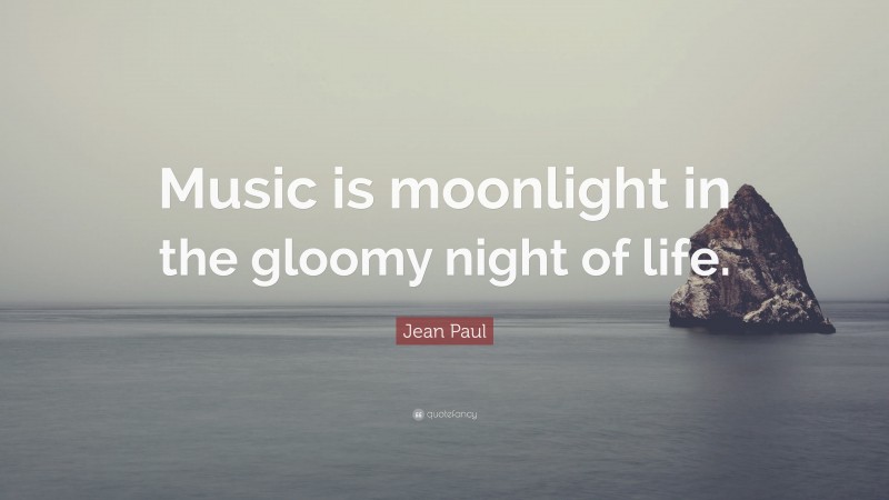 Jean Paul Quote: “Music is moonlight in the gloomy night of life.”
