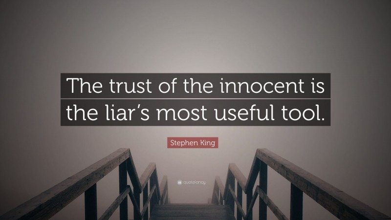 Stephen King Quote: “The trust of the innocent is the liar’s most useful tool.”