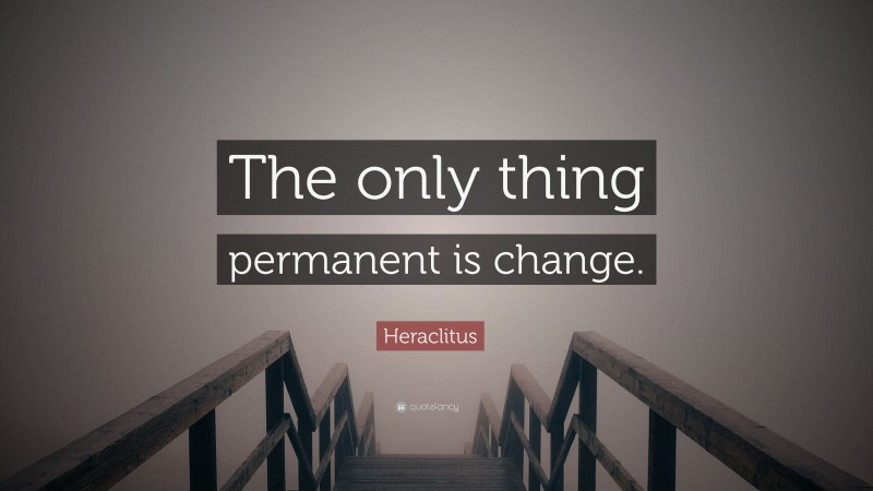 Heraclitus Quote “the Only Thing Permanent Is Change”