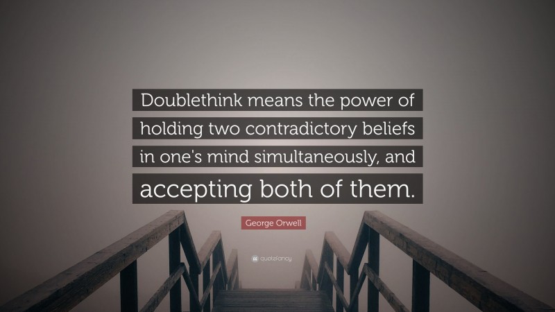 George Orwell Quote: “Doublethink means the power of holding two contradictory beliefs in one's mind simultaneously, and accepting both of them.”