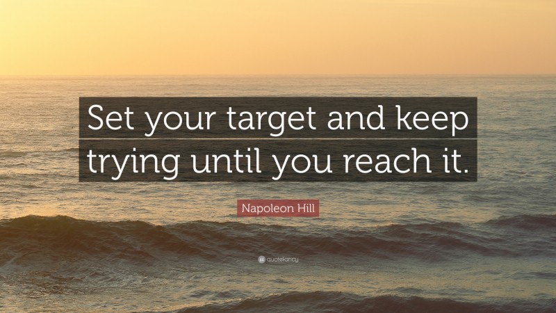 Napoleon Hill Quote: “Set your target and keep trying until you reach it.”
