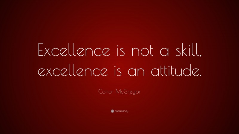 Conor McGregor Quote: “Excellence is not a skill, excellence is an attitude.”