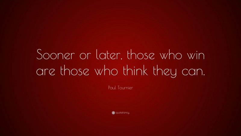 Paul Tournier Quote: “Sooner or later, those who win are those who think they can.”