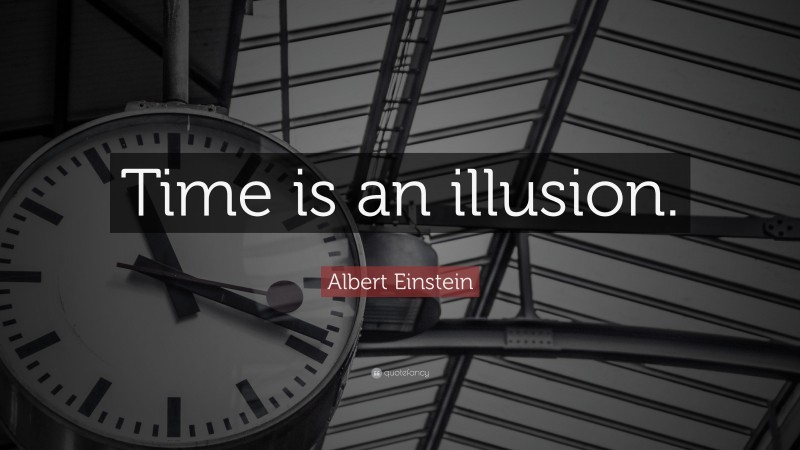 Albert Einstein Quote: “Time is an illusion.”