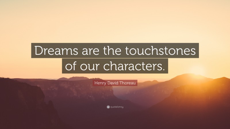 Henry David Thoreau Quote: “Dreams are the touchstones of our characters.”
