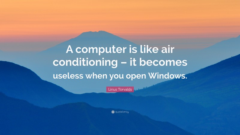Linus Torvalds Quote: “A computer is like air conditioning – it becomes useless when you open Windows.”
