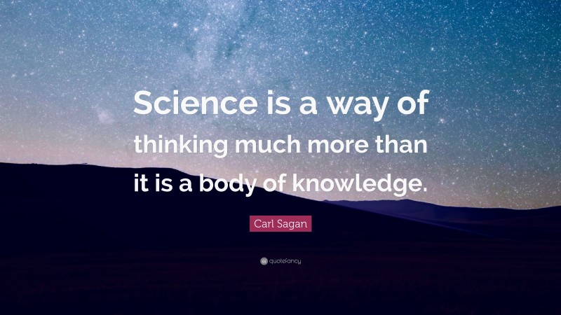 Carl Sagan Quote: “Science is a way of thinking much more than it is a ...