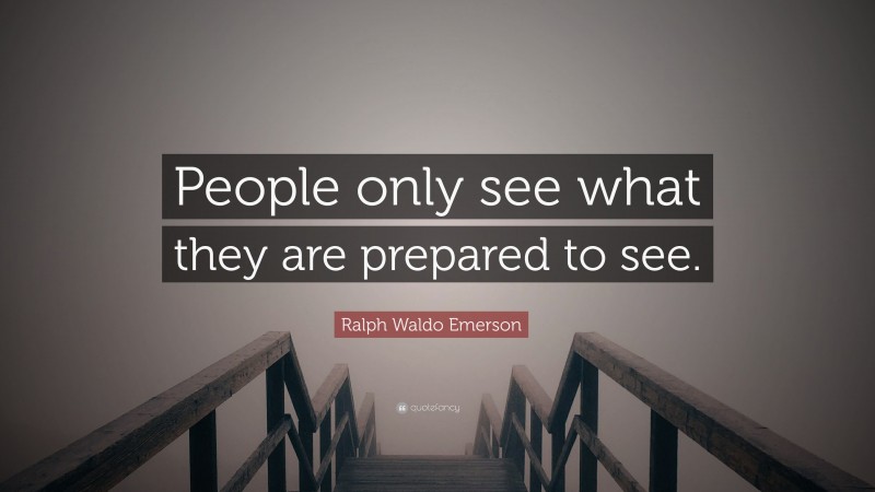 Ralph Waldo Emerson Quote: “People only see what they are prepared to see.”