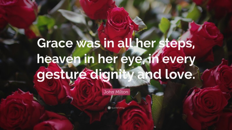 John Milton Quote: “Grace was in all her steps, heaven in her eye, in every gesture dignity and love.”