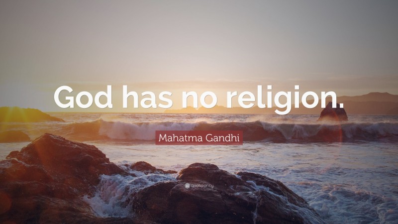 Mahatma Gandhi Quote: “God has no religion.”