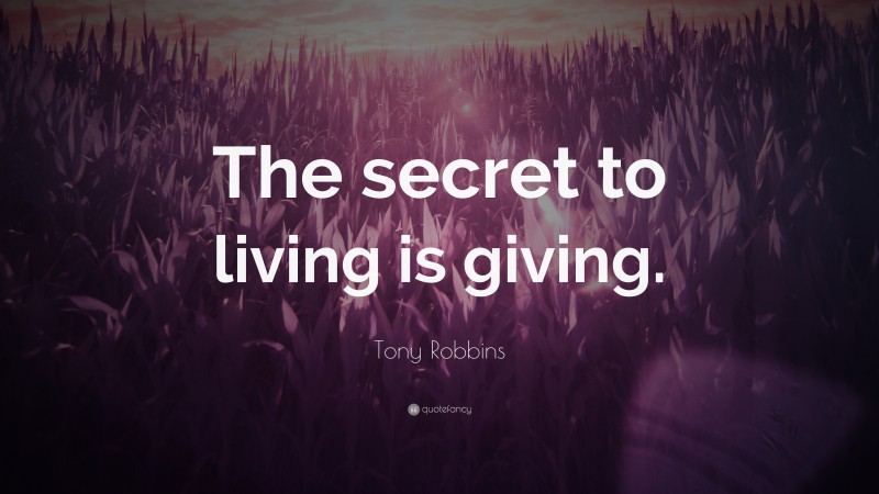 Tony Robbins Quote: “The secret to living is giving.”