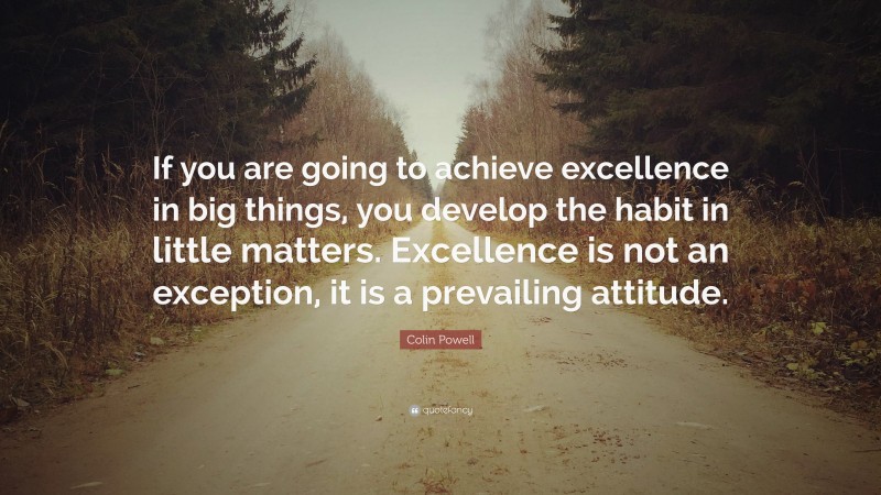 Colin Powell Quote: “If you are going to achieve excellence in big ...