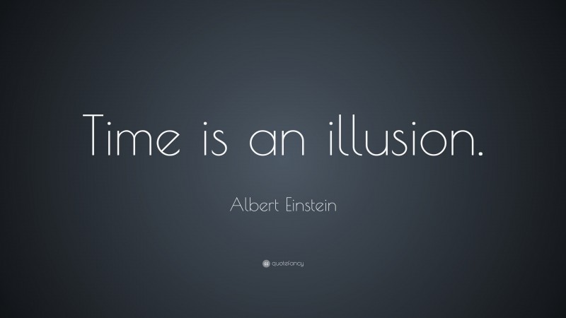 Albert Einstein Quote: “Time is an illusion.”