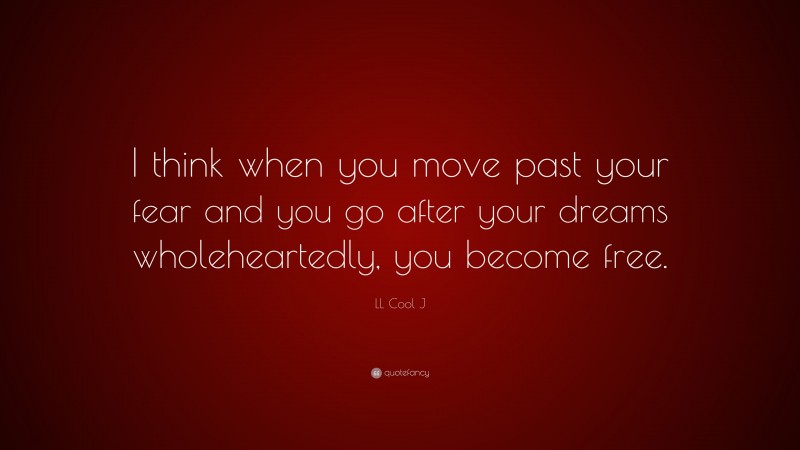 LL Cool J Quote: “I think when you move past your fear and you go after ...